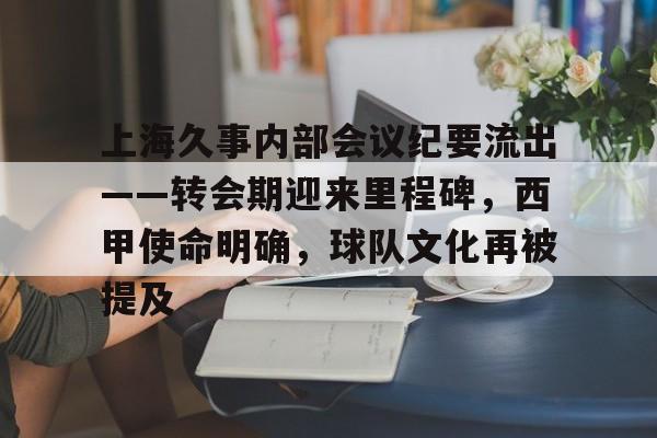 JJB-关于上海久事内部会议纪要流出——转会期迎来里程碑，西甲使命明确，球队文化再被提及的信息